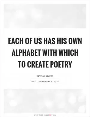 Each of us has his own alphabet with which to create poetry Picture Quote #1