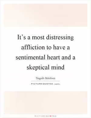 It’s a most distressing affliction to have a sentimental heart and a skeptical mind Picture Quote #1