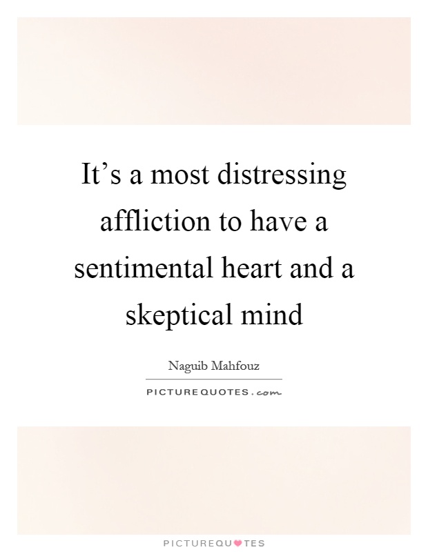 It's a most distressing affliction to have a sentimental heart and a skeptical mind Picture Quote #1