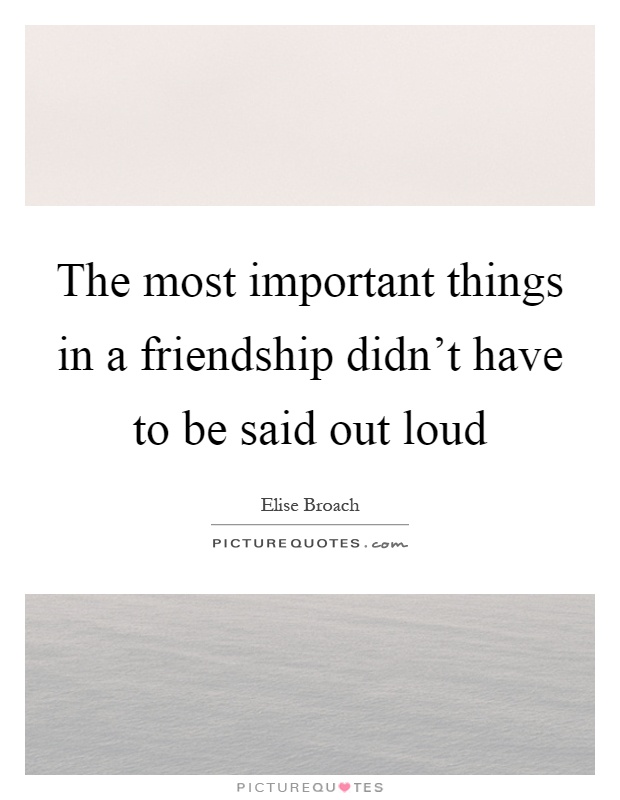The most important things in a friendship didn't have to be said out loud Picture Quote #1