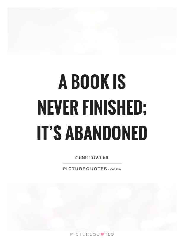 A book is never finished; it's abandoned Picture Quote #1