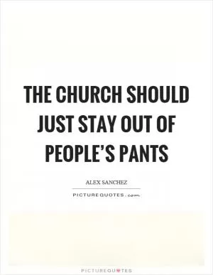 The church should just stay out of people’s pants Picture Quote #1