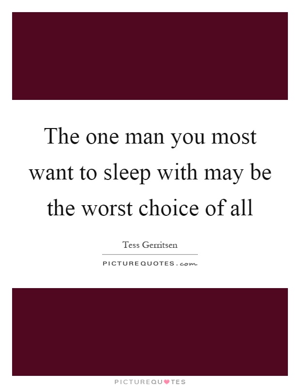 The one man you most want to sleep with may be the worst choice of all Picture Quote #1