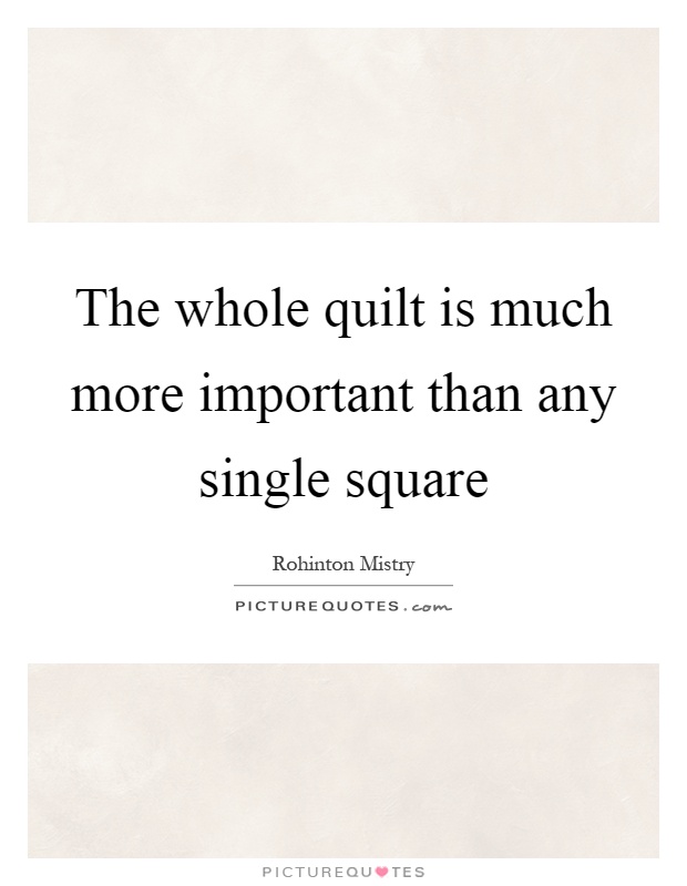 The whole quilt is much more important than any single square Picture Quote #1