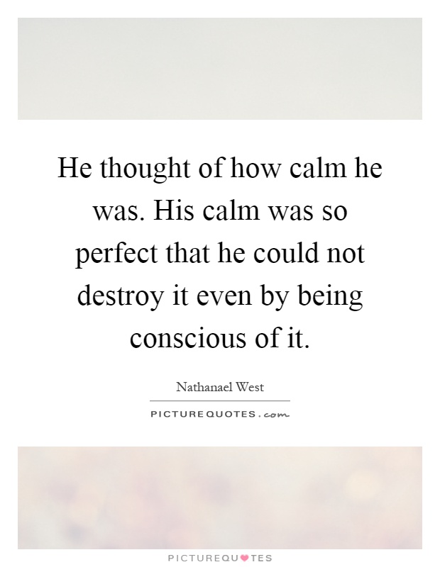 He thought of how calm he was. His calm was so perfect that he could not destroy it even by being conscious of it Picture Quote #1
