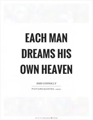Each man dreams his own heaven Picture Quote #1