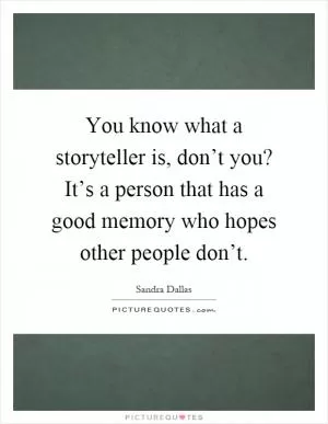 You know what a storyteller is, don’t you? It’s a person that has a good memory who hopes other people don’t Picture Quote #1