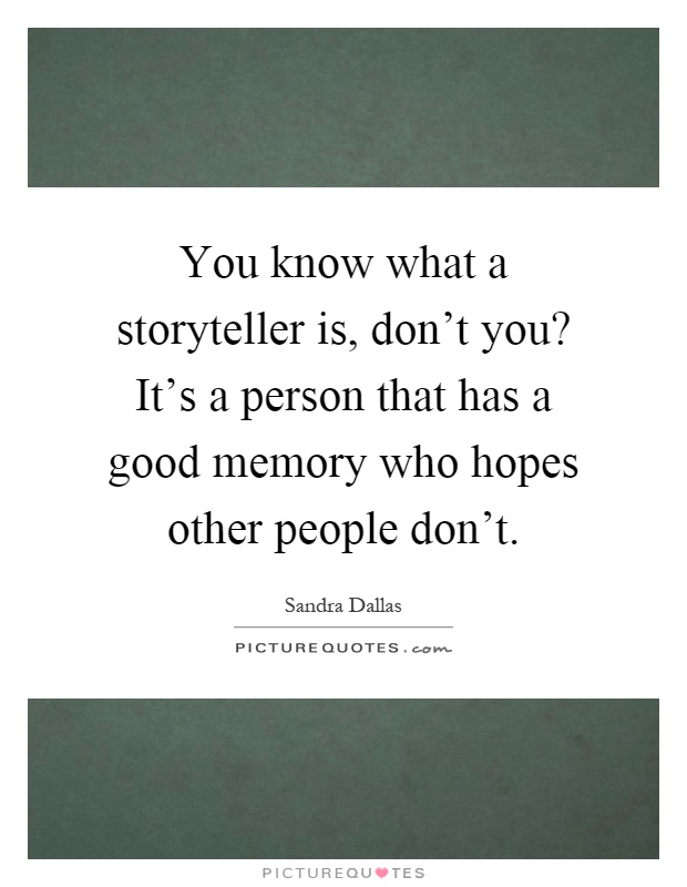 You know what a storyteller is, don't you? It's a person that has a good memory who hopes other people don't Picture Quote #1