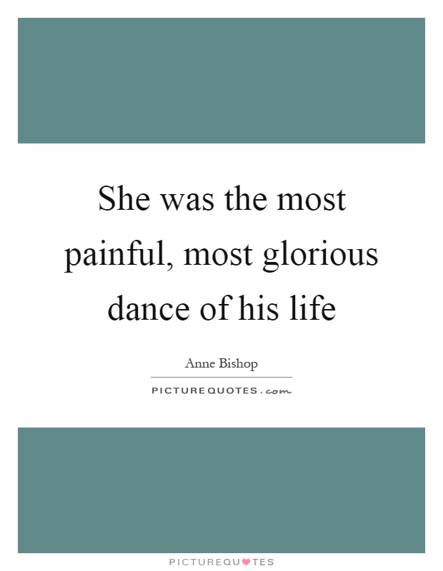 She was the most painful, most glorious dance of his life Picture Quote #1