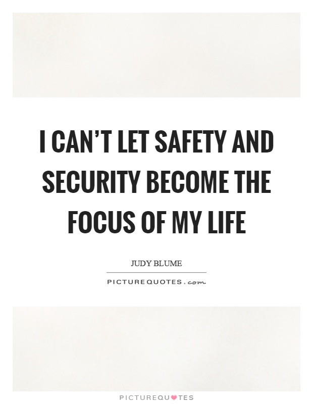 I can't let safety and security become the focus of my life Picture Quote #1