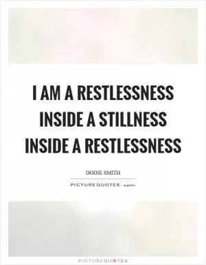 I am a restlessness inside a stillness inside a restlessness Picture Quote #1