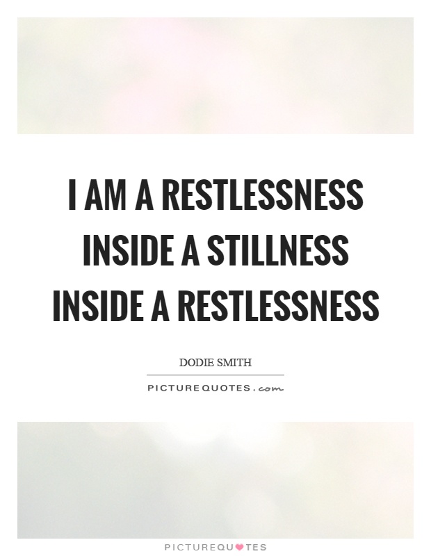 I am a restlessness inside a stillness inside a restlessness Picture Quote #1
