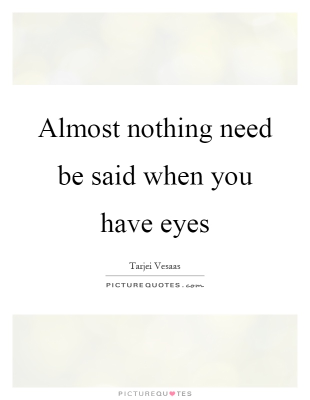 Almost nothing need be said when you have eyes Picture Quote #1