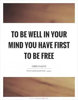 To be well in your mind you have first to be free Picture Quote #1