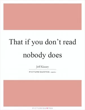 That if you don’t read nobody does Picture Quote #1