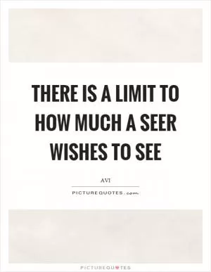 There is a limit to how much a seer wishes to see Picture Quote #1