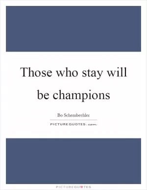 Those who stay will be champions Picture Quote #1