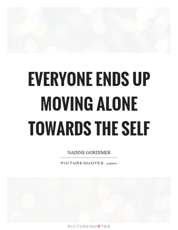 Everyone ends up moving alone towards the self Picture Quote #1