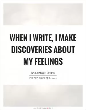 When I write, I make discoveries about my feelings Picture Quote #1