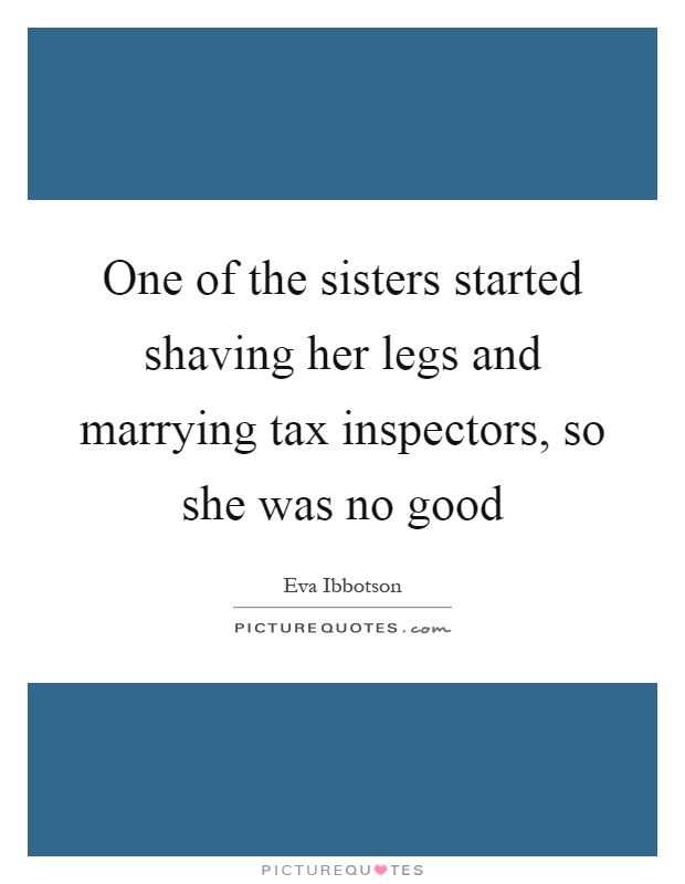 One of the sisters started shaving her legs and marrying tax inspectors, so she was no good Picture Quote #1