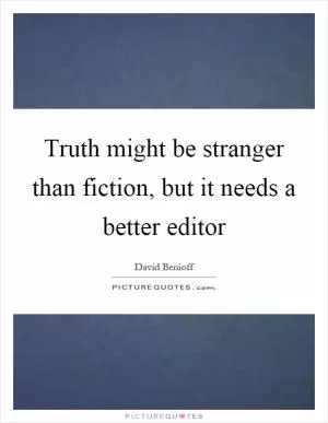 Truth might be stranger than fiction, but it needs a better editor Picture Quote #1
