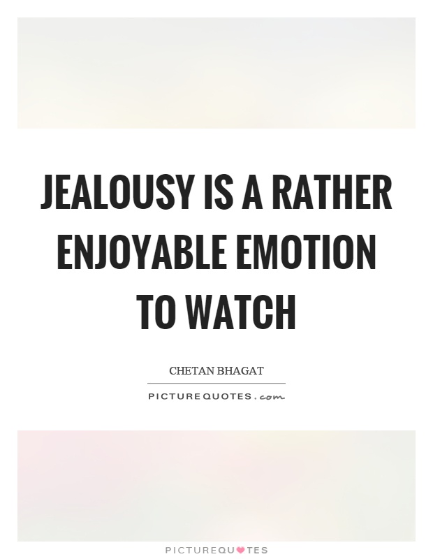 Jealousy is a rather enjoyable emotion to watch Picture Quote #1