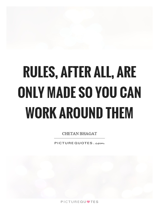 Rules, after all, are only made so you can work around them Picture Quote #1