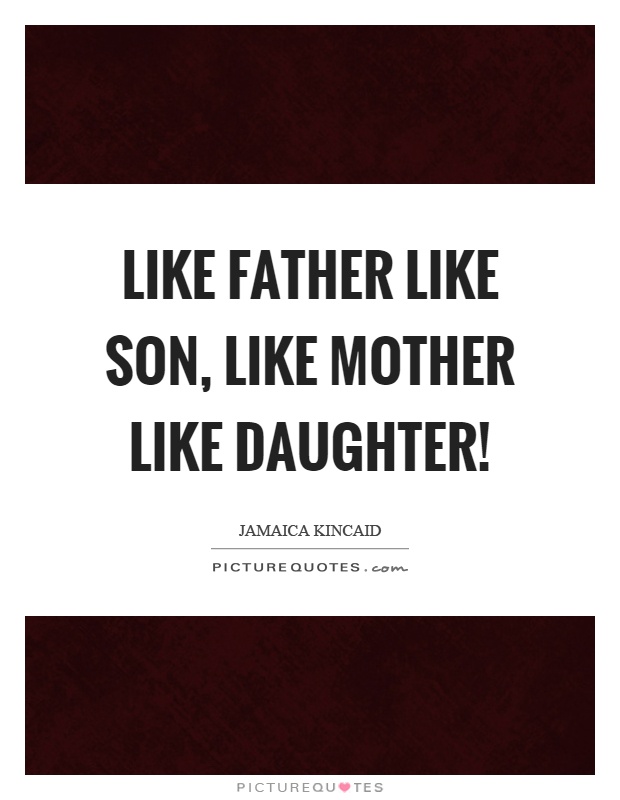 Like father like son, like mother like daughter! Picture Quote #1