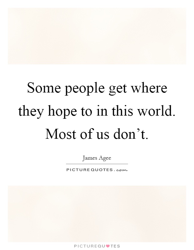Some people get where they hope to in this world. Most of us don't Picture Quote #1