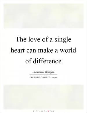 The love of a single heart can make a world of difference Picture Quote #1