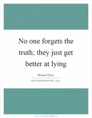 No one forgets the truth; they just get better at lying Picture Quote #1