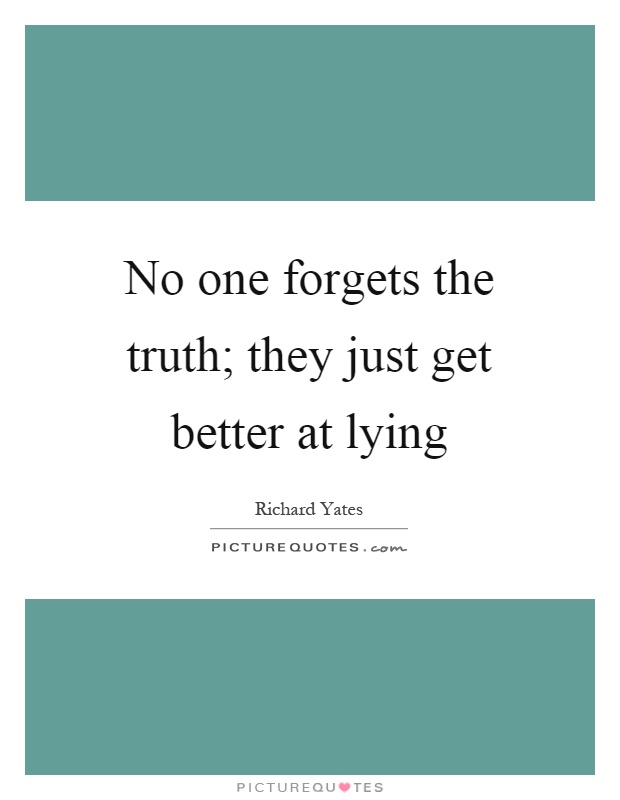 No one forgets the truth; they just get better at lying Picture Quote #1