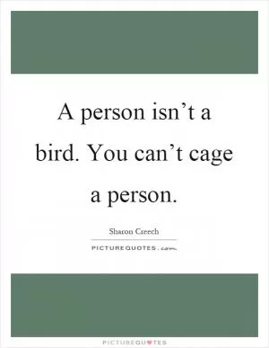A person isn’t a bird. You can’t cage a person Picture Quote #1