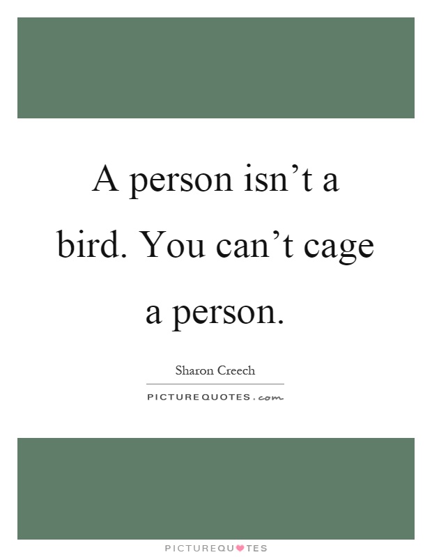 A person isn't a bird. You can't cage a person Picture Quote #1