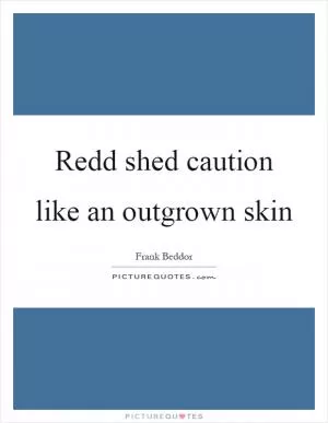 Redd shed caution like an outgrown skin Picture Quote #1