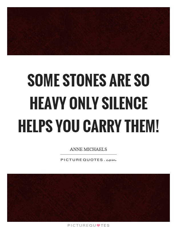 Some stones are so heavy only silence helps you carry them! Picture Quote #1