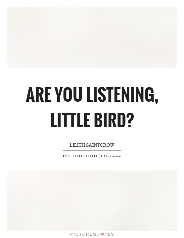 Are you listening, little bird? Picture Quote #1