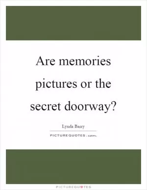 Are memories pictures or the secret doorway? Picture Quote #1