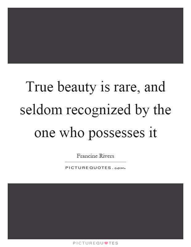 True beauty is rare, and seldom recognized by the one who possesses it Picture Quote #1
