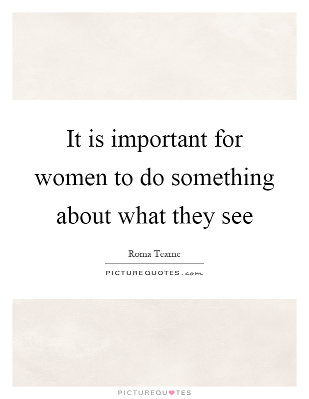 It is important for women to do something about what they see Picture Quote #1