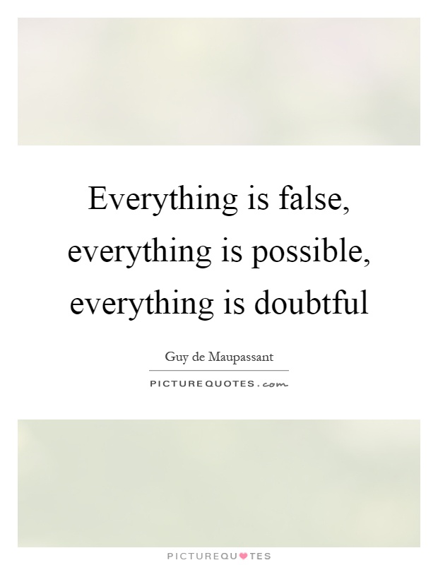 Everything is false, everything is possible, everything is doubtful Picture Quote #1
