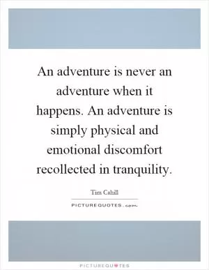 An adventure is never an adventure when it happens. An adventure is simply physical and emotional discomfort recollected in tranquility Picture Quote #1