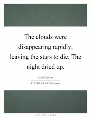 The clouds were disappearing rapidly, leaving the stars to die. The night dried up Picture Quote #1