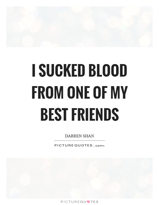 I sucked blood from one of my best friends Picture Quote #1