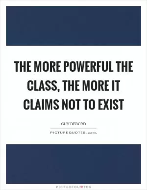 The more powerful the class, the more it claims not to exist Picture Quote #1