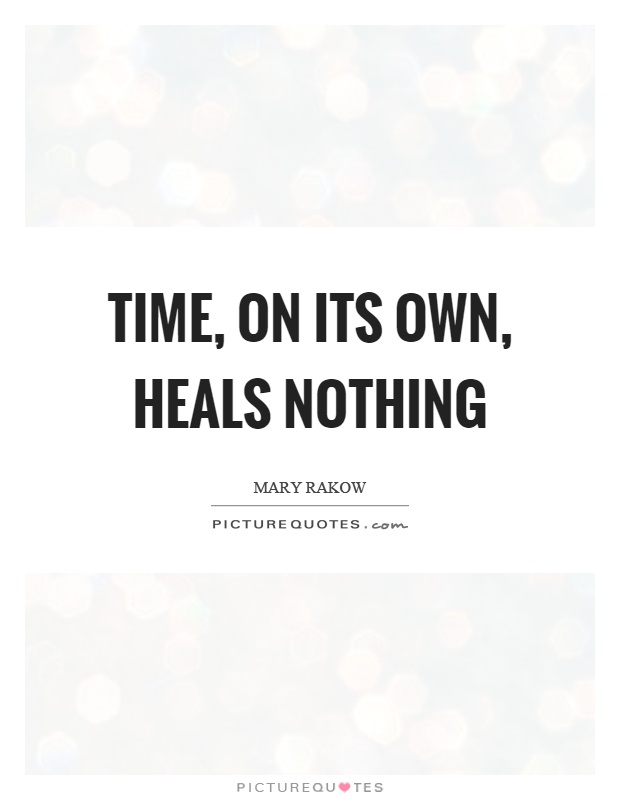 Time, on its own, heals nothing Picture Quote #1