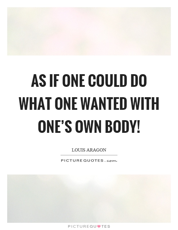 As if one could do what one wanted with one's own body! Picture Quote #1