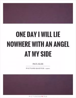 One day I will lie nowhere with an angel at my side Picture Quote #1