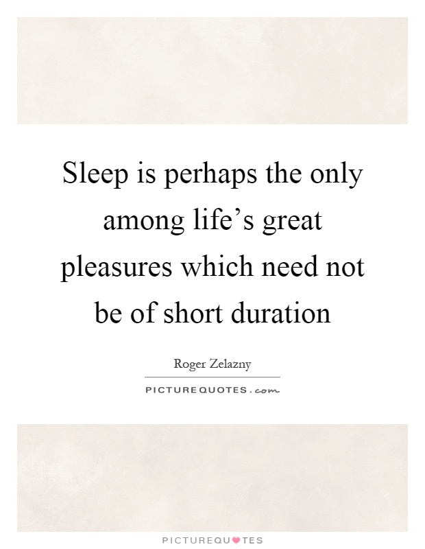Sleep is perhaps the only among life's great pleasures which need not be of short duration Picture Quote #1