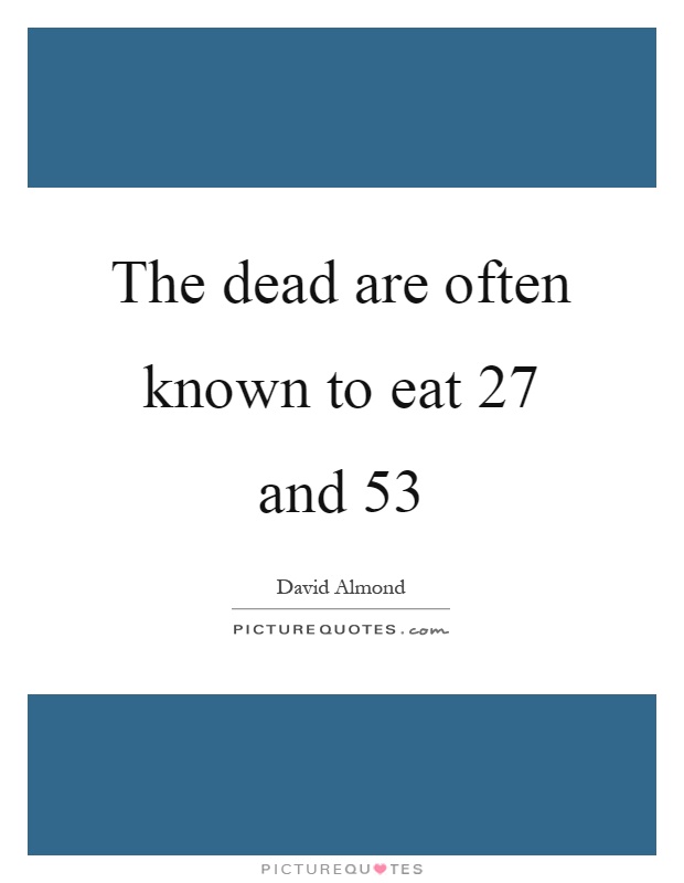 The dead are often known to eat 27 and 53 Picture Quote #1